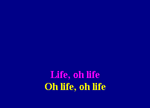 Life, oh life
Oh life, 011 life