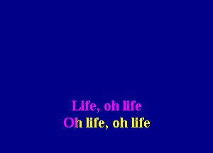 Life, oh life
Oh life, 011 life