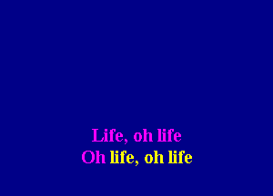 Life, oh life
Oh life, 011 life
