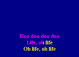 Doo doo doo (100
Life, 011 life
Oh life, oh life