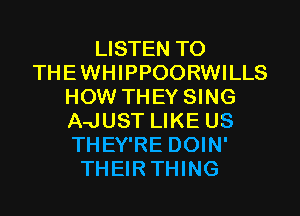 LISTEN TO
THEWHIPPOORWILLS
HOW TH EY SING

A-JUST LIKE US
THEY'RE DOIN'
THEIRTHING