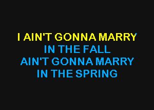 I AIN'T GONNA MARRY
IN THE FALL

AIN'T GONNA MARRY
IN THE SPRING