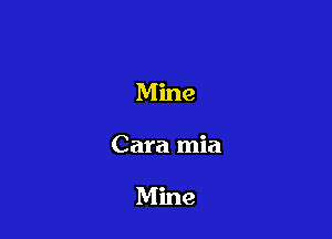 Mine

Cara mia

Mine