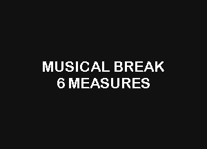 MUSICAL BREAK

6MEASURES