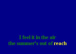 I feel it in the air
the summer's out of reach