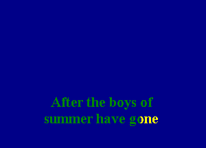 After the boys of
summer have gone