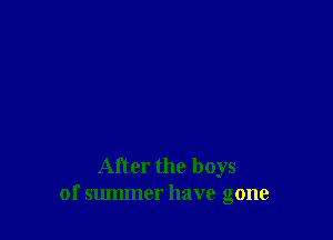 After the boys
of summer have gone
