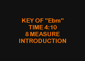KEY OF Ebm
TIME4z10

8MEASURE
INTRODUCTION