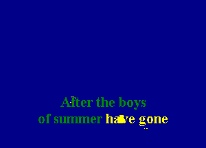 After the boys
of summer halve gone