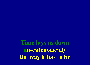 Time lays us down
lm-categorically
the way it has to be