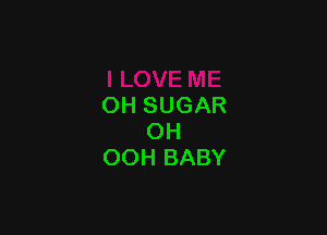 OH SUGAR

OH
OOH BABY