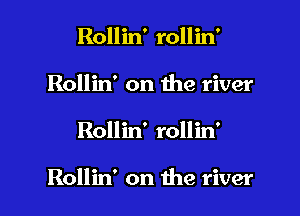 Rollin' rollin'
Rollin' on the river

Rollin' rollin'

Rollin' on the river I