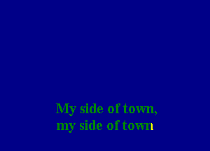 My side of town,
my side of town