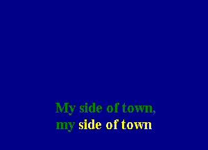 My side of town,
my side of town