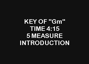 KEY OF Gm
TIME4z15

SMEASURE
INTRODUCTION