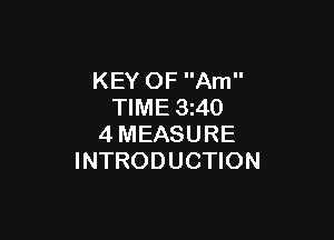 KEY OF Am
TIME 3z40

4MEASURE
INTRODUCTION