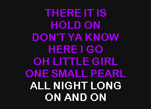ONE SMALL PEARL

ALL NIGHT LONG
ON AND ON