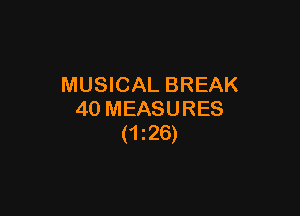 MUSICAL BREAK

4o MEASURES
(1226)