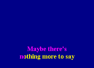 Maybe there's
nothing more to say