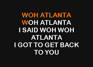 WKMiATLANTA
WKNiATLANTA
I SAID WOH WOH

ATLANTA
I GOT TO GET BACK
TO YOU