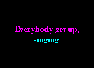 Everybody get up,

.3ngng