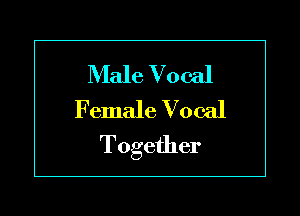 Male Vocal
Female Vocal

Together