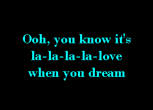 0011, you lmow it's
la-la-la-la-love

when you dream

g