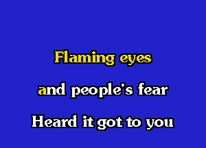 Flaming eyas

and people's fear

Heard it got to you