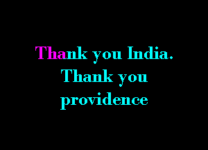 Thank you India.

Thank you

providence