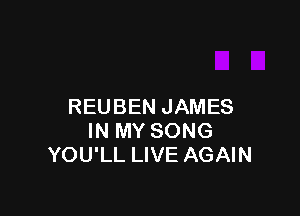 REUBEN JAMES

IN MY SONG
YOU'LL LIVE AGAIN
