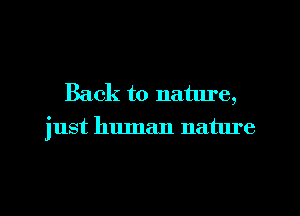 Back to nature,
just human nature