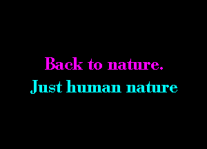 Back to nature.
Just human nature

g