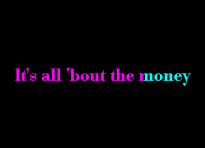 It's all 'bout the money