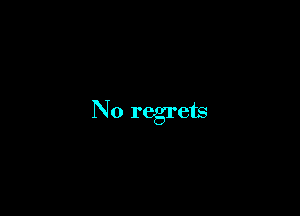 No regrets