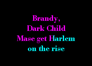 Brandy ,
Dark Child

Mase get Harlem
0n the rise