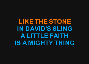LIKETHESTONE
IN DAVID'S SLING

A LITTLE FAITH
IS AMIGHTY THING