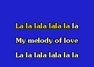 La la lala lala la la

My melody of love

La la lala lala la la