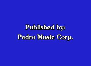 Published by

Pedro Music Corp.