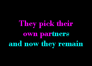 They pick their

own partners
and now they remain