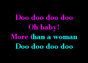 D00 doo doo doo
Oh baby!

More than a woman

D00 doo doo doo