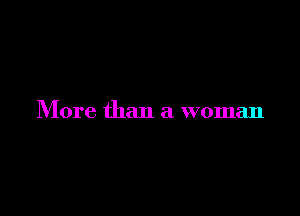 More than a woman