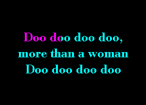 D00 doo doo doo,

more than a woman

D00 doo doo doo