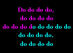 Do do do do,
do do do do

do do do do do do do do
do do do do,

do do do do