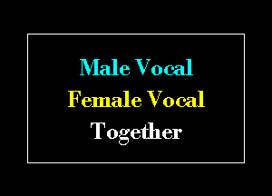Male Vocal
Female Vocal

Together