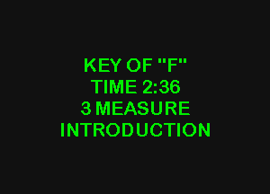 KEY OF F
TIME 2z36

3MEASURE
INTRODUCTION
