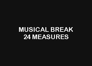 MUSICAL BREAK

24 MEASURES