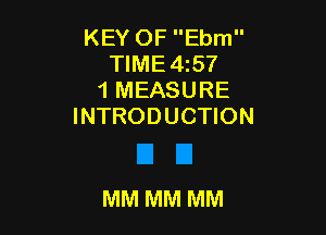 KEY OF Ebm
TIME4z57
1 MEASURE
INTRODUCTION

MM MM MM