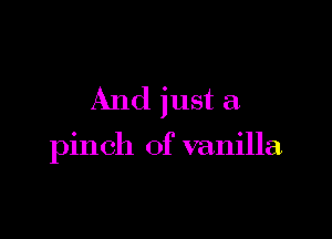 And just a.

pinch of vanilla