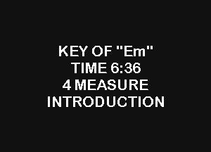 KEY OF Em
TIME 6z36

4MEASURE
INTRODUCTION