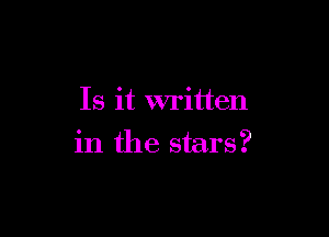 Is it written

in the stars?